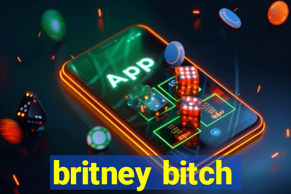 britney bitch